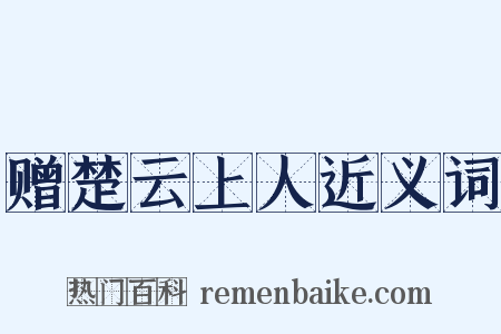 赠楚云上人近义词是什么意思的图片